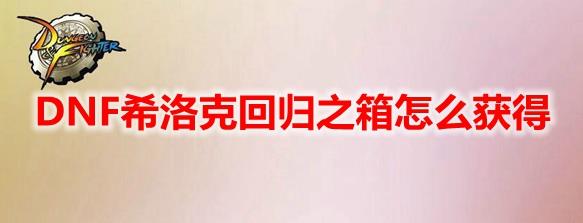 地下城与勇士希洛克回归之箱怎么用